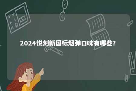 2024悦刻新国标烟弹口味有哪些？ 